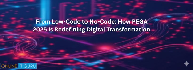 From Low-Code to No-Code: How PEGA 2025 Is Redefining Digital Transformation